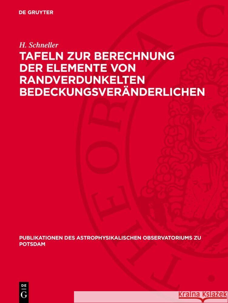 Tafeln zur Berechnung der Elemente von randverdunkelten Bedeckungsveränderlichen H. Schneller 9783112759943 De Gruyter (JL)