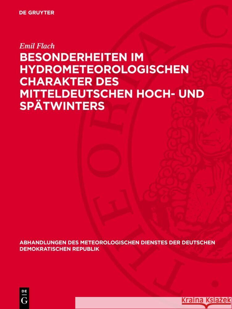 Besonderheiten im hydrometeorologischen Charakter des mitteldeutschen Hoch- und Spätwinters: Der Dauerregen vom 8. Februar 1946 in Mitteldeutschland und seine meteorologischen Ursachen Emil Flach 9783112760048