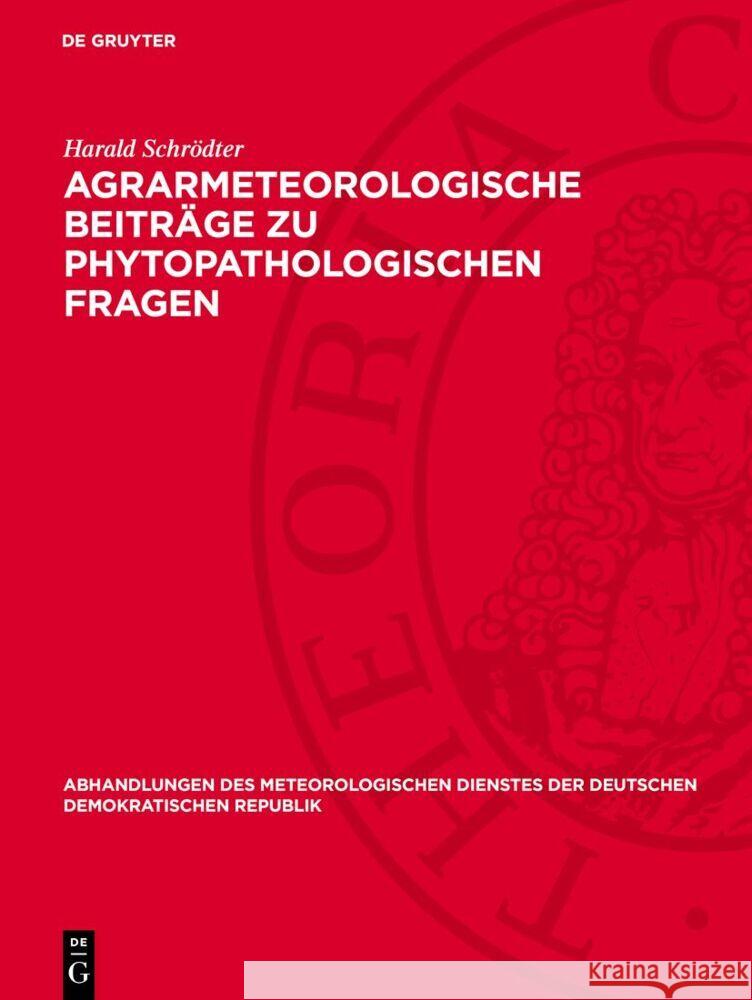 Agrarmeteorologische Beiträge zu phytopathologischen Fragen: mit besonderer Berücksichtigung der Bedeutung des Mikroklimas für Pflanzenkrankheiten Harald Schrödter 9783112760161 De Gruyter (JL)