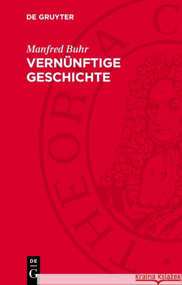 Vernünftige Geschichte: Zum Denken über Geschichte in der klassischen deutschen Philosophie Manfred Buhr 9783112763926 De Gruyter (JL)