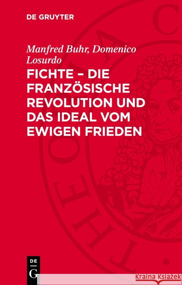 Fichte – die Französische Revolution und das Ideal vom ewigen Frieden Domenico Losurdo, Manfred Buhr 9783112763940 De Gruyter (JL)