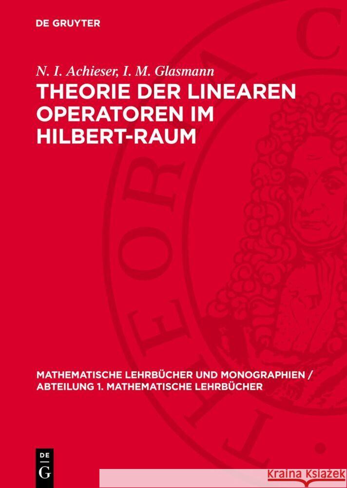 Theorie der linearen Operatoren im Hilbert-Raum I. M. Glasmann, N. I. Achieser 9783112764589