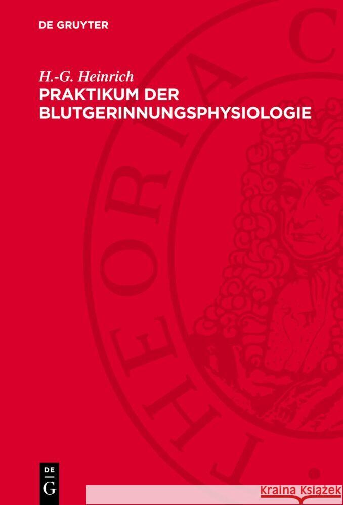 Praktikum der Blutgerinnungsphysiologie: Mit klinischen und therapeutischen Hinweisen H.-G. Heinrich 9783112765142