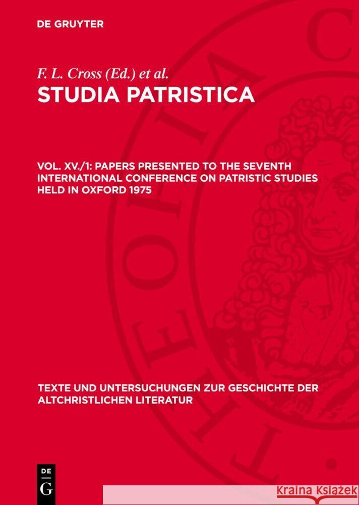 Papers presented to the Seventh International Conference on Patristic Studies held in Oxford 1975: Part I: Inaugural Lecture, Editiones, Critica, Biblica, Historica, Theologica, Philosophica, Liturgic Elizabeth A. Livingstone, F. L. Cross 9783112765685
