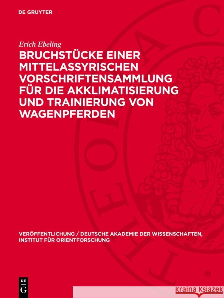 Bruchstücke einer mittelassyrischen Vorschriftensammlung für die Akklimatisierung und Trainierung von Wagenpferden Erich Ebeling 9783112766347