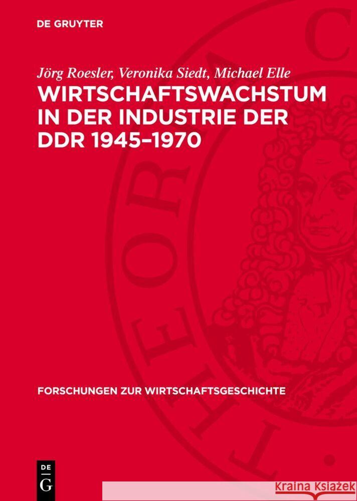 Wirtschaftswachstum in der Industrie der DDR 1945–1970 Jörg Roesler, Michael Elle, Veronika Siedt 9783112769867