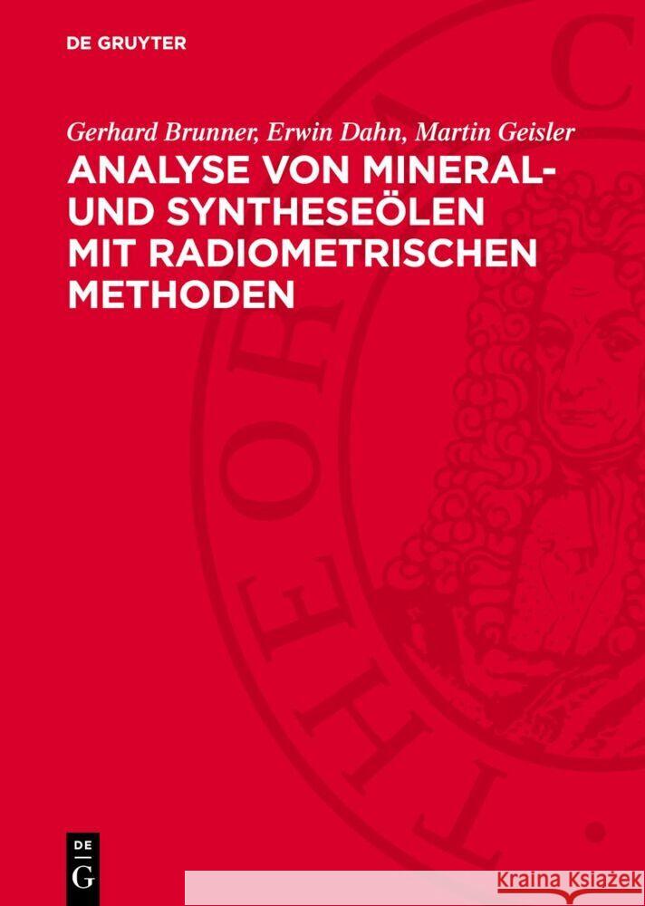 Analyse von Mineral- und Syntheseölen mit radiometrischen Methoden Erwin Dahn, Gerhard Brunner, Martin Geisler 9783112770283