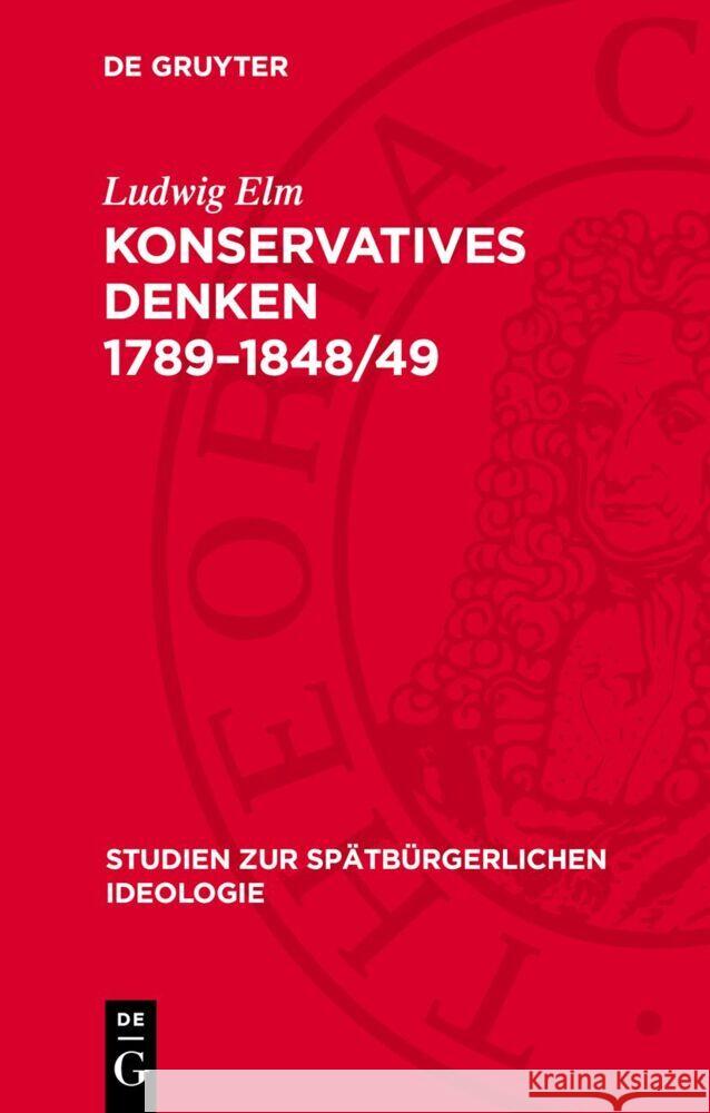 Konservatives Denken 1789–1848/49: Darstellung und Texte Ludwig Elm 9783112773062 De Gruyter (JL)