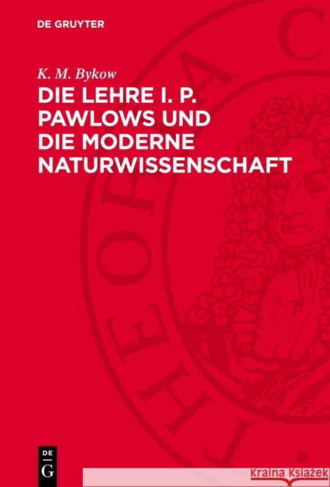 Die Lehre I. P. Pawlows und die moderne Naturwissenschaft K. M. Bykow 9783112775189 De Gruyter (JL)