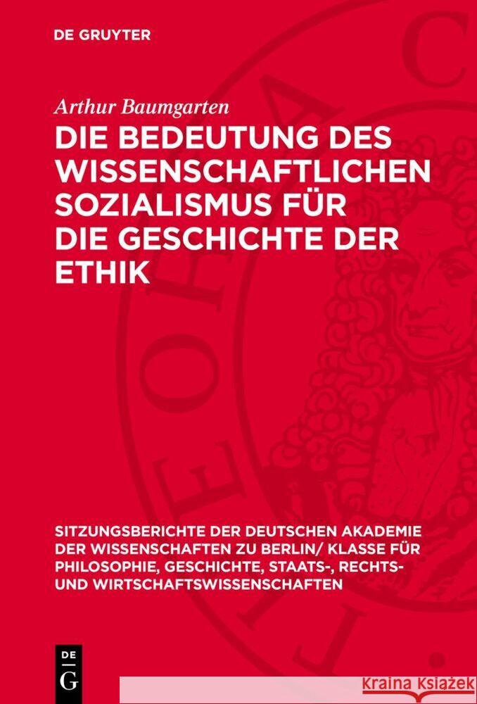 Die Bedeutung des wissenschaftlichen Sozialismus für die Geschichte der Ethik Arthur Baumgarten 9783112775424 De Gruyter (JL)