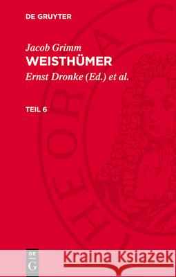 Weisthümer, T 6: GRIMMW-B, Teil 6  9783112784921 De Gruyter (JL)