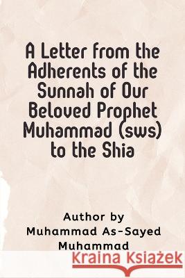 A Letter from the Adherents of the Sunnah of Our Beloved Prophet Muhammad (sws) to the Shia Muhammad Al-Sayed Muhammad   9783113192558