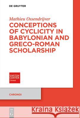 Conceptions of Cyclicity in Babylonian and Greco-Roman Scholarship Mathieu Ossendrijver 9783119142045 de Gruyter