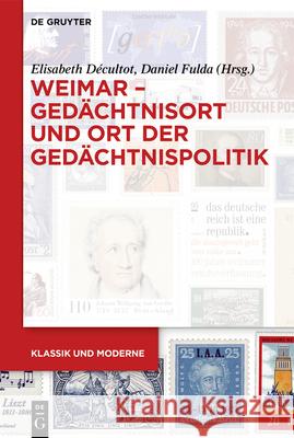Weimar - Ged?chtnisort und Ort der Ged?chtnispolitik Elisabeth D?cultot Daniel Fulda 9783119143745 de Gruyter