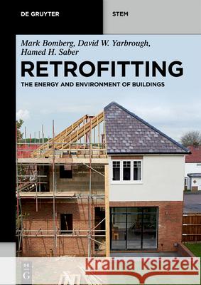 Retrofitting: The Energy and Environment of Buildings Mark Bomberg David W. Yarbrough Hamed H. Saber 9783119144414