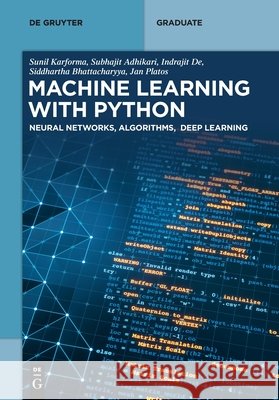 Machine Learning with Python: Neural Networks, Algorithms, Deep Learning Sunil Karforma Subhajit Adhikari Indrajit de 9783119144704 de Gruyter