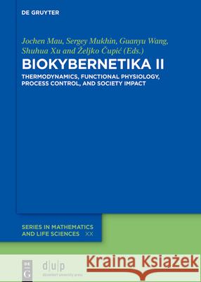 Biokybernetika II: Thermodynamics, Functional Physiology, Process Control, and Society Impact Jochen Mau Sergey I. Mukhin Guanyu Wang 9783119144803 de Gruyter