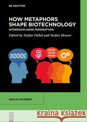 How Metaphors Shape Biotechnology: Interdisziplin?re Perspektiven Stefan D?bel Stefan Heuser 9783119145121 de Gruyter