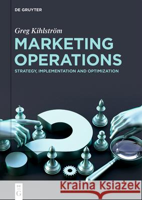 Marketing Operations: Strategy, Implementation and Optimization Greg Kihlstr?m 9783119145152 de Gruyter