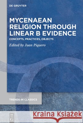 Mycenaean Religion Through Linear B Evidence: Concepts, Practices, Objects Juan Piquero 9783119145527 de Gruyter