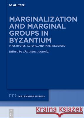 Marginalization and Marginal Groups in Byzantium: Prostitutes, Actors and Tavernkeepers Despoina Ariantzi 9783119147309 de Gruyter