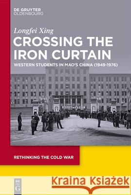 Crossing the Iron Curtain: Western Students in Mao's China (1949-1976) Longfei Xing 9783119147446 de Gruyter Oldenbourg