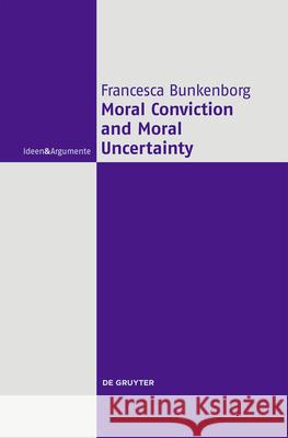 Moral Conviction and Moral Uncertainty Francesca Bunkenborg 9783119147453 de Gruyter