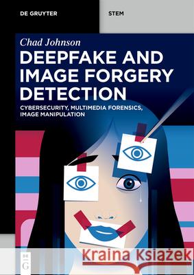Deepfake and Image Forgery Detection: Cybersecurity, Multimedia Forensics, Image Manipulation Chad Johnson 9783119148276 de Gruyter
