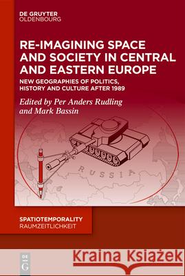 Re-Imagining Space and Society in Central and Eastern Europe: New Geographies of Politics, History and Culture After 1989 Mark Bassin Per Anders Rudling 9783119148443 de Gruyter Oldenbourg