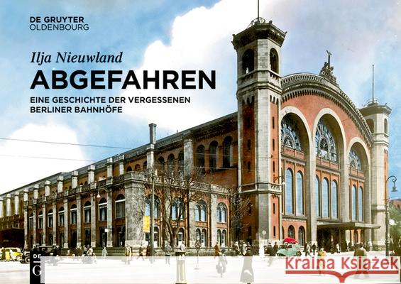 Abgefahren: Eine Geschichte Der Vergessenen Berliner Bahnh?fe Ilja Nieuwland 9783119148634 de Gruyter Oldenbourg