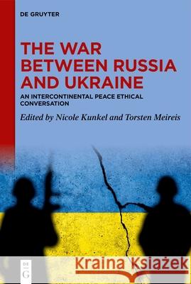 The War Between Russia and Ukraine: An Intercontinental Peace Ethical Conversation Nicole Kunkel Torsten Meireis 9783119149624