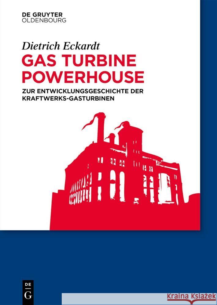 Gas Turbine Powerhouse: Zur Entwicklungsgeschichte Der Kraftwerks-Gasturbinen Dietrich Eckardt 9783119149785 de Gruyter Oldenbourg