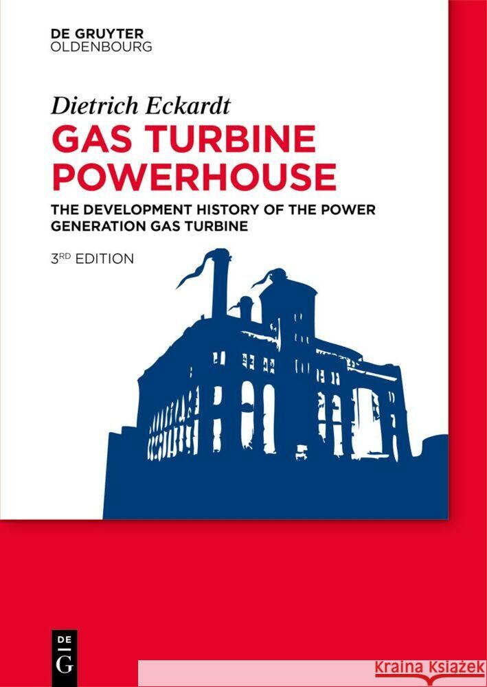 Gas Turbine Powerhouse: The Development of the Power Generation Gas Turbine Dietrich Eckardt 9783119149792 de Gruyter Oldenbourg