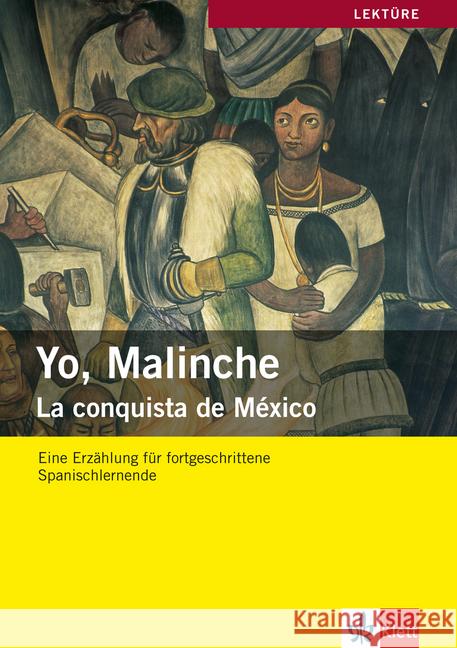 Yo, Malinche : La Conquista de Mexico. Eine Erzählung für fortgeschrittene Spanischlernende. Text in Spanisch.Niveau B1 Kornberger, Reiner; Ardila, Julio 9783126069465