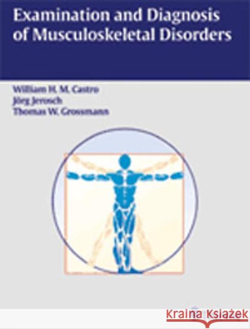 Examination and Diagnosis of Musculoskeletal Disorders William Castro Joerg Jerosch Thomas Grossman 9783131110312