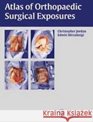 Atlas of Orthopaedic Surgical Exposures C. Jordan E. Mirzabeigi  9783131244512 Thieme Publishing Group