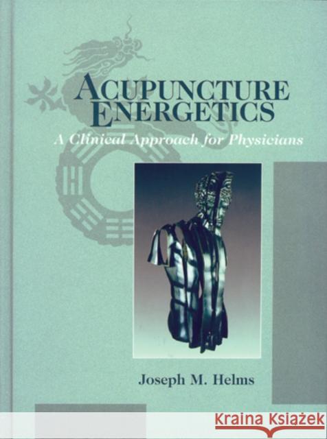 Acupuncture Energetics : A Clinical Approach for Physicians Joseph M. Helms   9783131417916 Thieme Publishing Group