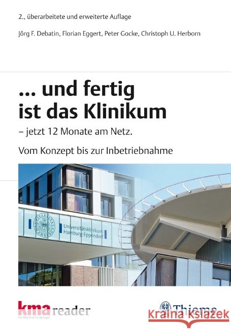 Und fertig ist das Klinikum : - jetzt 12 Monate am Netz. Vom Konzept bis zur Inbetriebnahme Debatin, Jörg F. Eggert, Florian Gocke, Peter 9783131502322