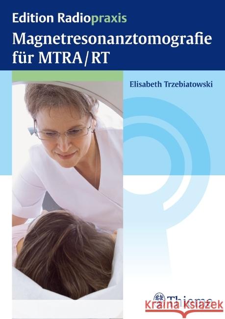 Magnetresonanztomografie für MTRA/RT Trzebiatowski, Elisabeth 9783131653314 Thieme, Stuttgart