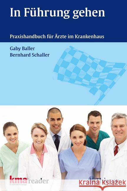 In Führung gehen : Praxishandbuch für Ärzte im Krankenhaus Baller, Gaby; Schaller, Bernhard 9783131673015 Thieme, Stuttgart