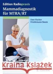 Mammadiagnostik für MTRA/RT Fischer, Uwe; Baum, Friedemann 9783131673619 Thieme, Stuttgart