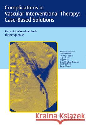Complications in Vascular Interventional Therapy: Case-Based Solutions Stefan Muller-Hulsbeck Thomas Jahnke Stefan Mueller-Huelsbeck 9783131758316