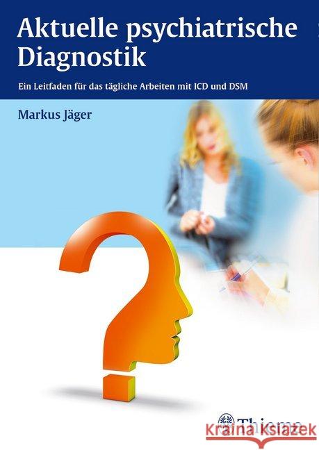 Aktuelle psychiatrische Diagnostik : Ein Leitfaden für das tägliche Arbeiten mit ICD und DSM Jäger, Markus 9783132005211