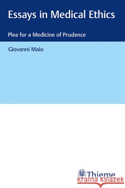 Essays in Medical Ethics: Plea for a Medicine of Prudence Maio, Giovanni 9783132411364