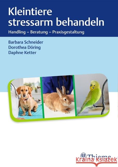 Kleintiere stressarm behandeln : Handling - Beratung - Praxisgestaltung Schneider, Barbara; Döring, Dorothea; Ketter, Daphne 9783132423008 Thieme, Stuttgart