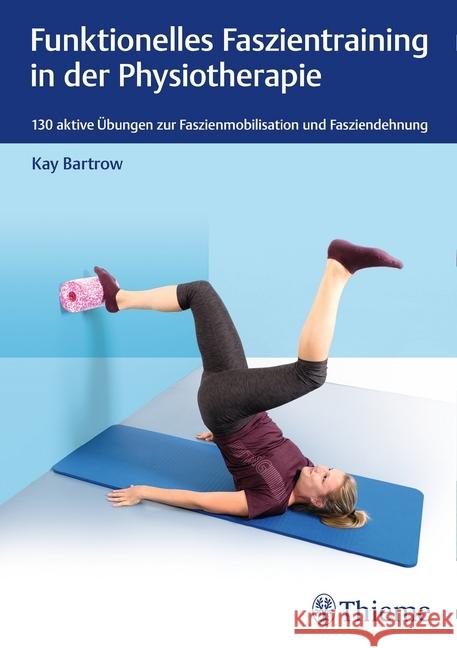 Funktionelles Faszientraining in der Physiotherapie : 130 aktive Übungen zur Faszienmobilisation und Fasziendehnung Bartrow, Kay 9783132425019 Thieme, Stuttgart