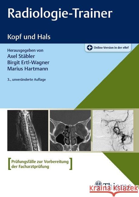 Radiologie-Trainer Kopf und Hals : Prüfungsfälle zur Vorbereitung der Facharztprüfung. Plus Online-Version in der eRef Stäbler, Axel; Ertl-Wagner, Birgit; Hartmann, Marius 9783132433243