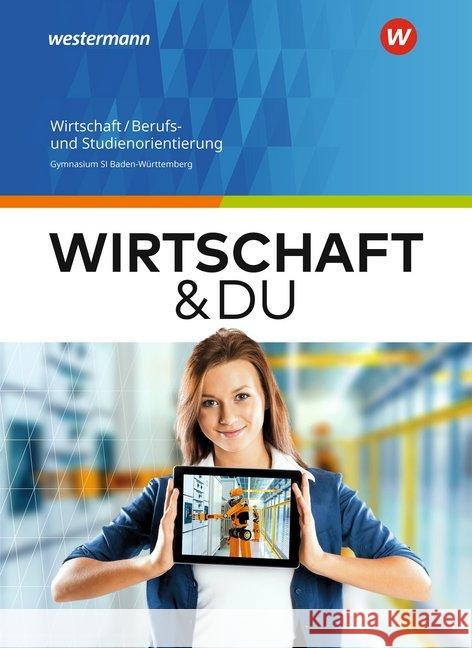 Wirtschaft und DU - Ausgabe für Baden-Württemberg : Wirtschaft/Berufs- und Studienorientierung: Schülerband. Mit Online-Schlüssel Altmann, Gerhard; Boss, Gisela; Göser, Ulrich 9783141164350 Westermann