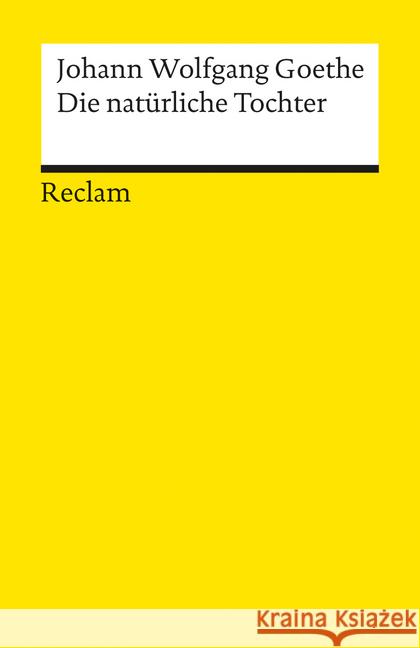 Die natürliche Tochter : Trauerspiel in 5 Aufzügen. Mit e. Nachw. v. Theo Stammen Goethe, Johann W. von   9783150001141 Reclam, Ditzingen