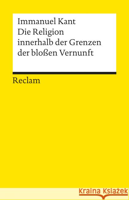 Die Religion innerhalb der Grenzen der bloßen Vernunft : Hrsg. v. Rudolf Malter Kant, Immanuel   9783150012314 Reclam, Ditzingen